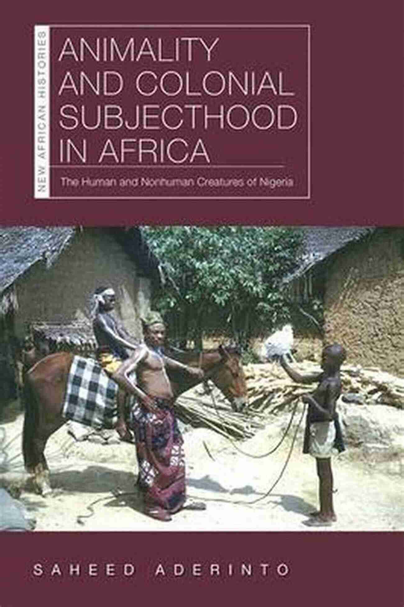 Animality And Colonial Subjecthood In Africa Animality And Colonial Subjecthood In Africa: The Human And Nonhuman Creatures Of Nigeria (New African Histories)