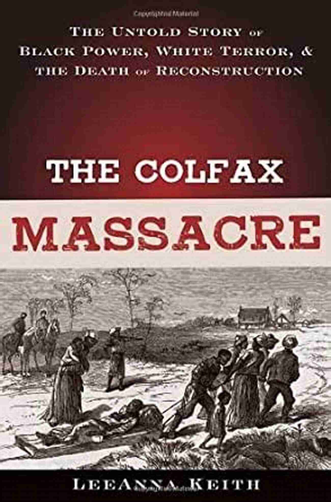 Black Power, White Terror, And The Death Of Reconstruction The Colfax Massacre: The Untold Story Of Black Power White Terror And The Death Of Reconstruction: The Untold Story Of Black Power White Terror And The Death Of Reconstruction