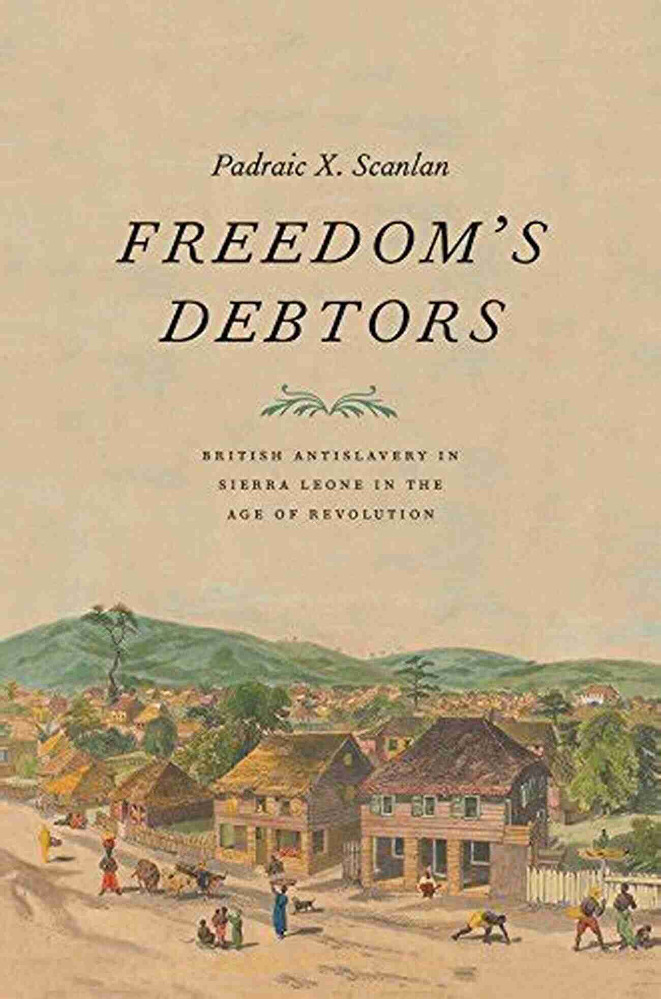 British Antislavery In Sierra Leone In The Age Of Revolution Freedom S Debtors: British Antislavery In Sierra Leone In The Age Of Revolution (The Lewis Walpole In Eighteenth Century Culture And History)