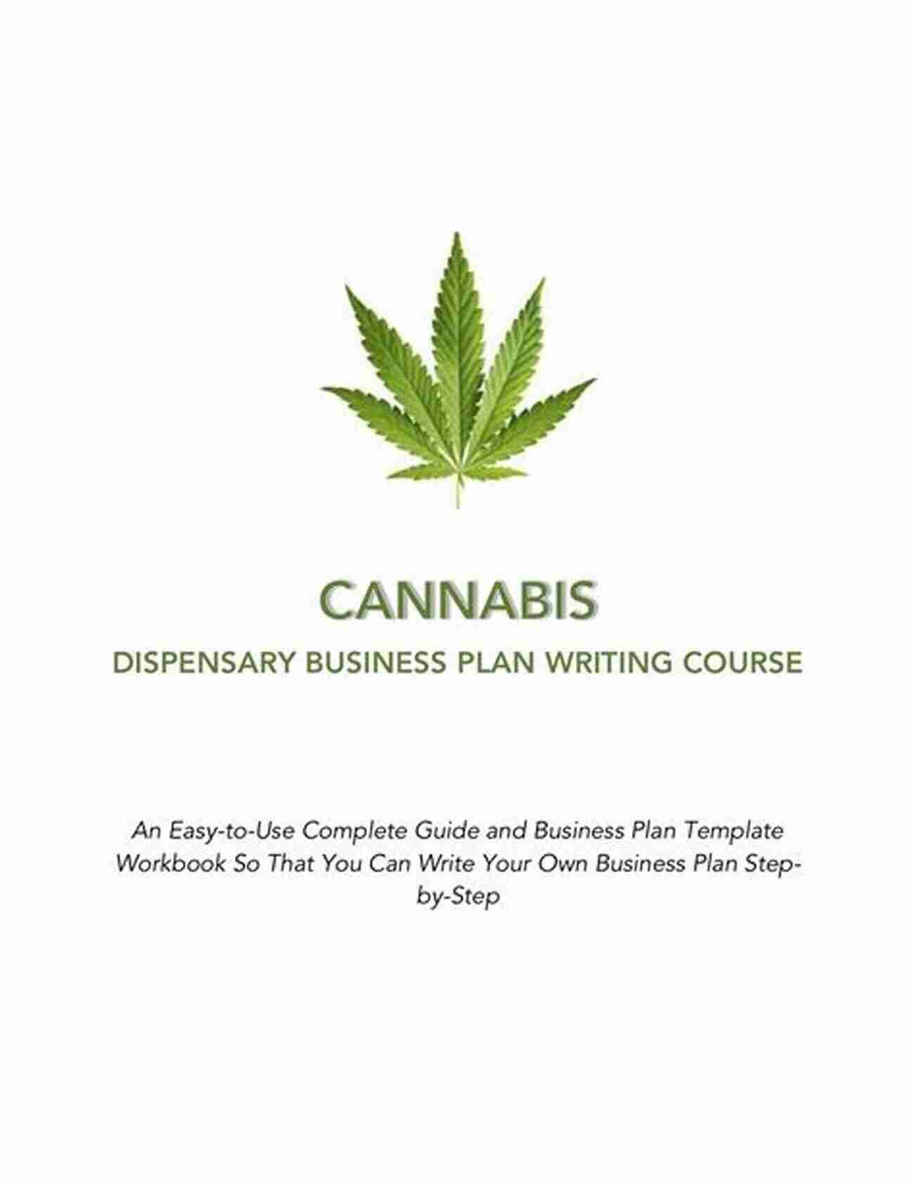 Cannabis Dispensary Business Plan Writing Course Cannabis Dispensary Business Plan Writing Course: An Easy To Use Complete Guide And Business Plan Template Workbook So That You Can Write Your Own Business (Cannabis Business Plan Writing Courses 1)