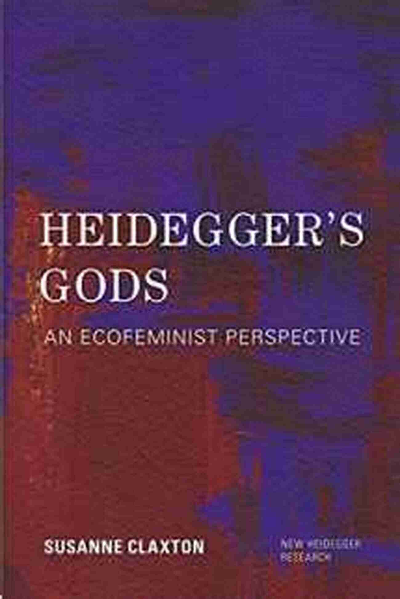 Ecofeminist Perspective On New Heidegger Research Heidegger S Gods: An Ecofeminist Perspective (New Heidegger Research)