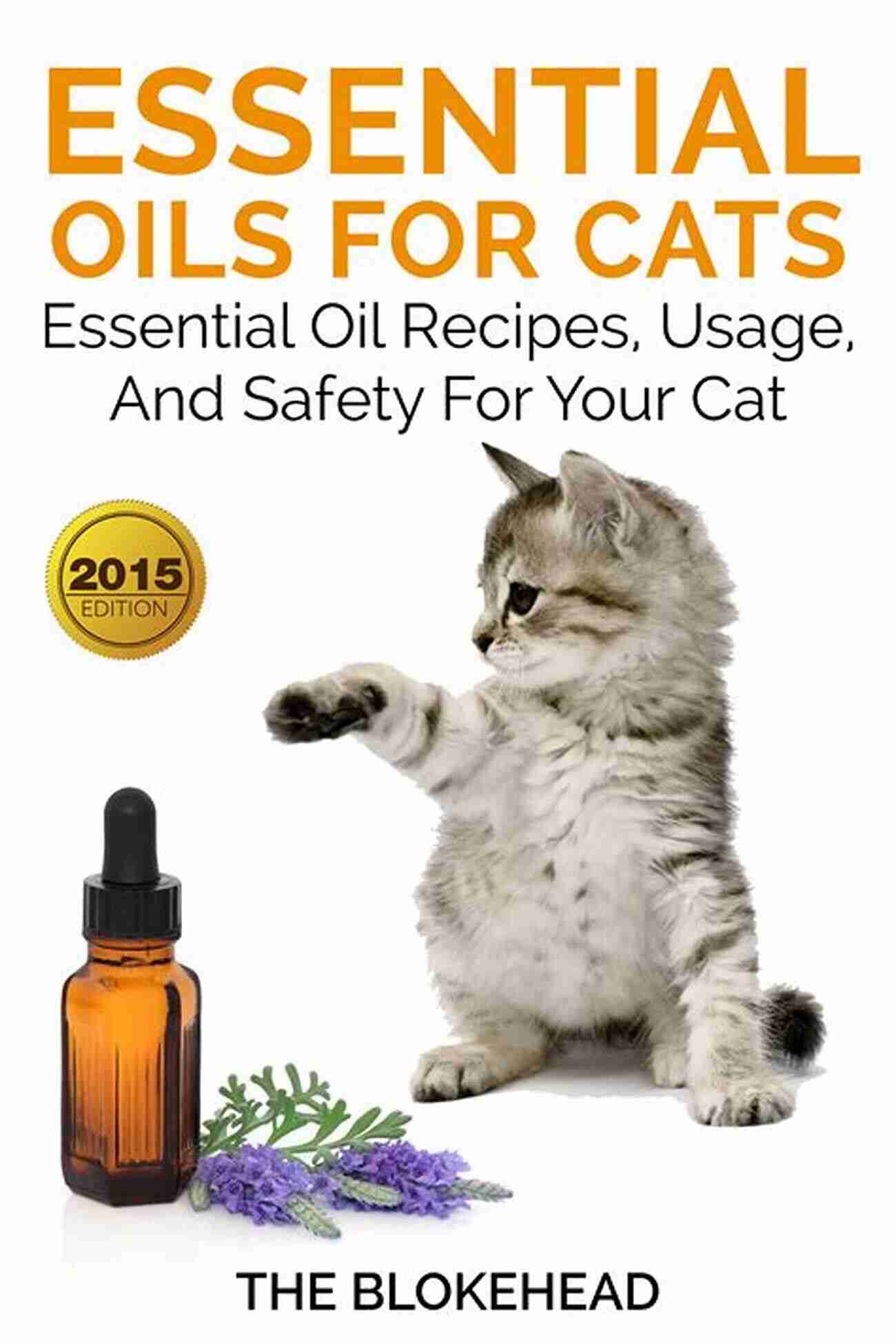 Essential Oils For Cats Essential Oils For Your Cat: Safe Natural Remedies For Your Cat Or Kitten (Essential Oils For Cats Essential Oils For Kittens Natural Cat Care Natural Cat Care Natural Remedies For Cats)