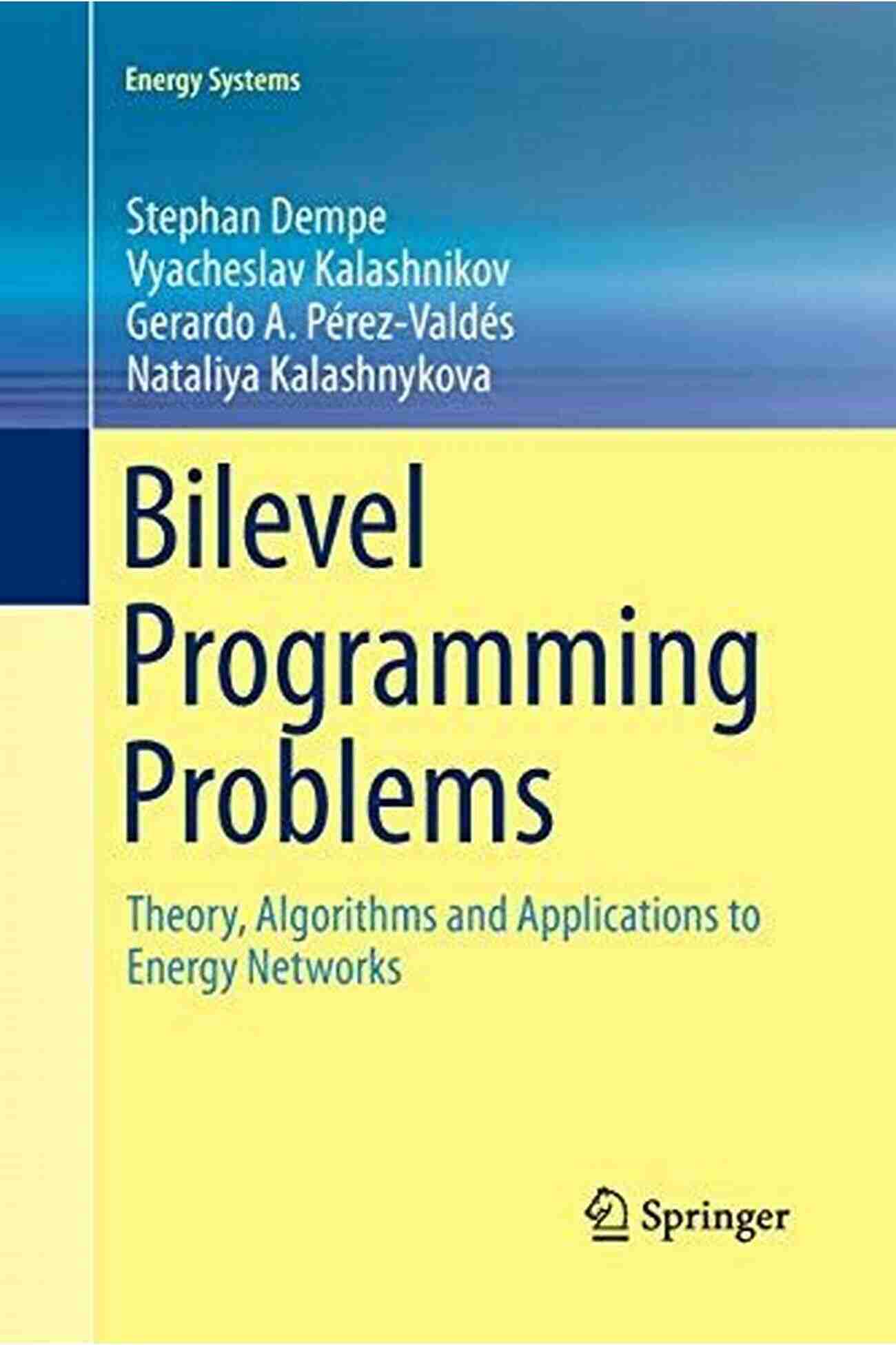 Exploring The Theory, Algorithms, And Applications To Energy Networks And Energy Systems Bilevel Programming Problems: Theory Algorithms And Applications To Energy Networks (Energy Systems)