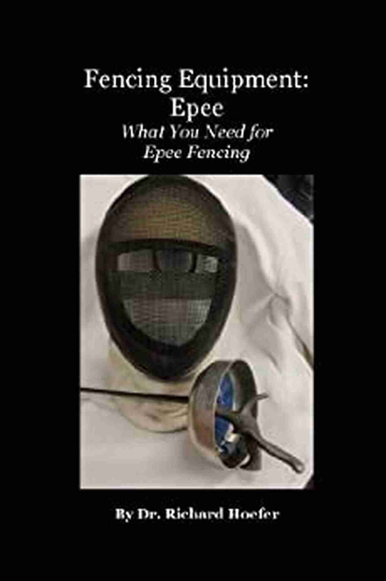 Fencer With Fencing Equipment Epee Richard Hoefer Fencing Equipment: Epee Richard Hoefer