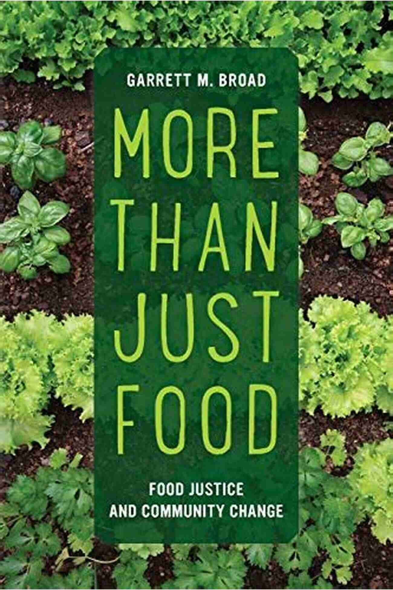 Food Justice And Community Change More Than Just Food: Food Justice And Community Change (California Studies In Food And Culture 60)