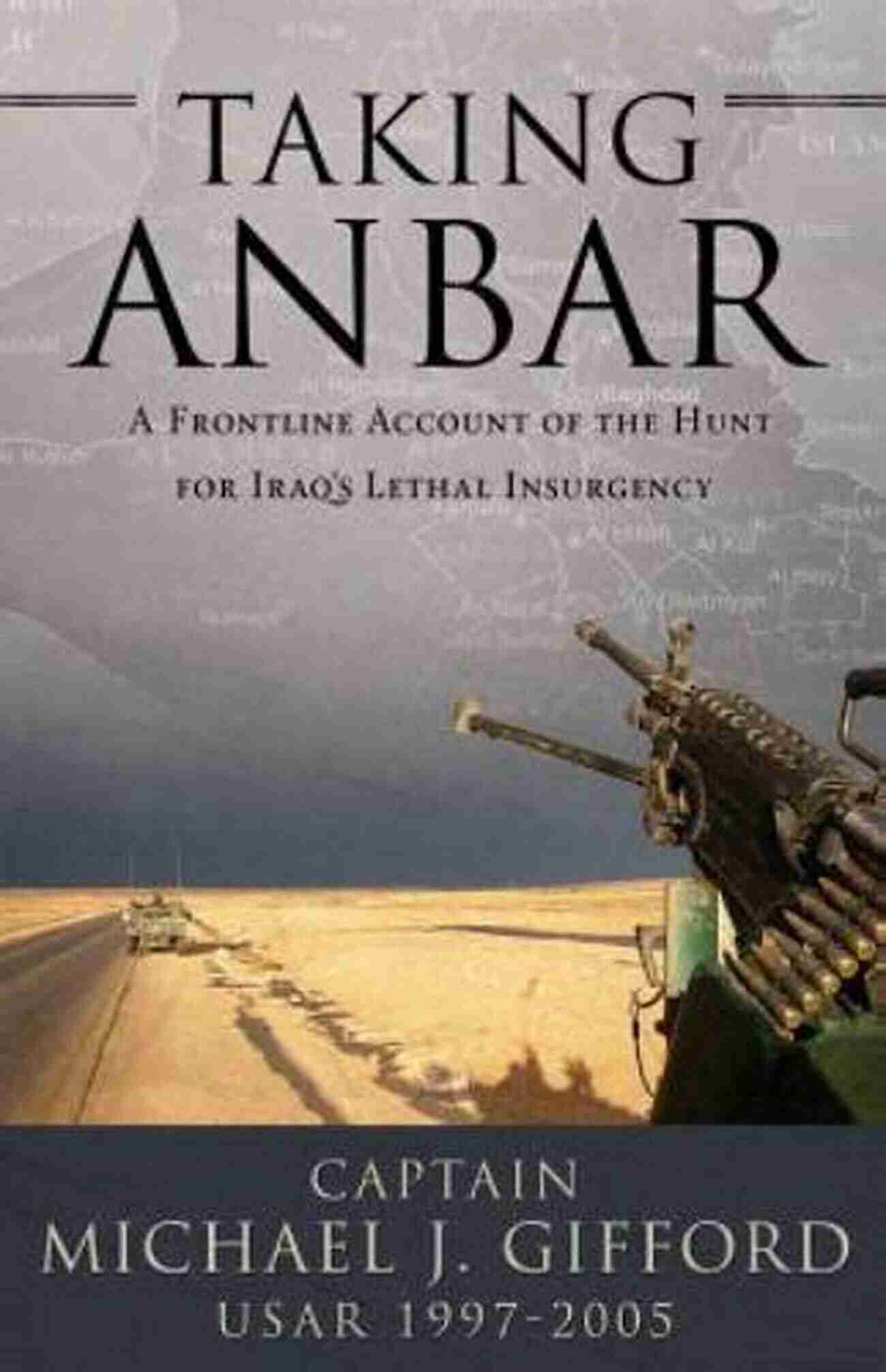 Frontline Account Of The Hunt For Iraq Lethal Insurgency Taking Anbar: A Frontline Account Of The Hunt For Iraq S Lethal Insurgency