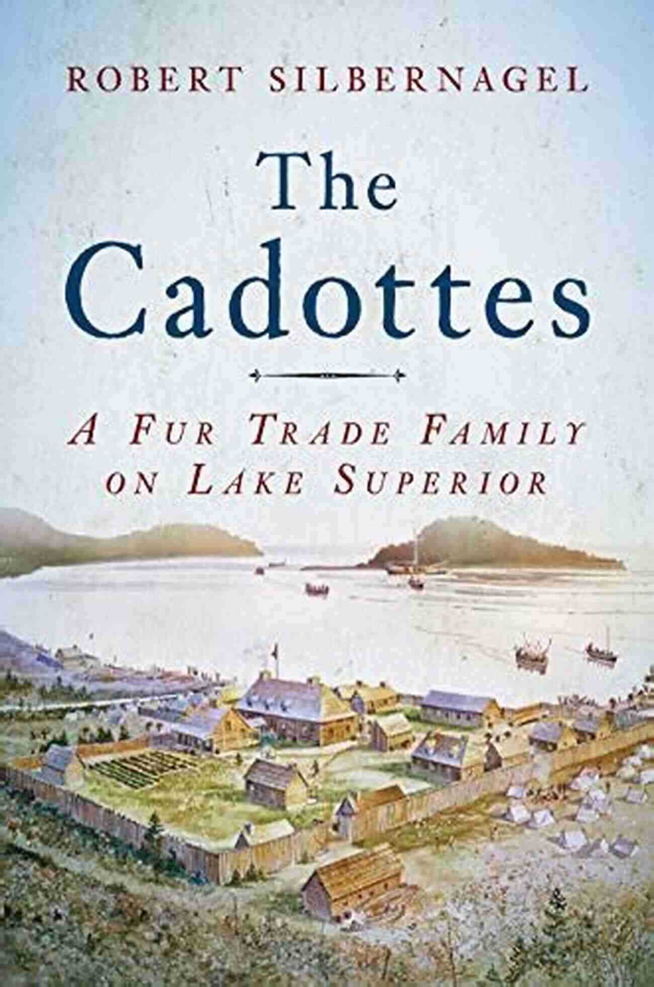 Fur Trade Family On Lake Superior The Cadottes: A Fur Trade Family On Lake Superior