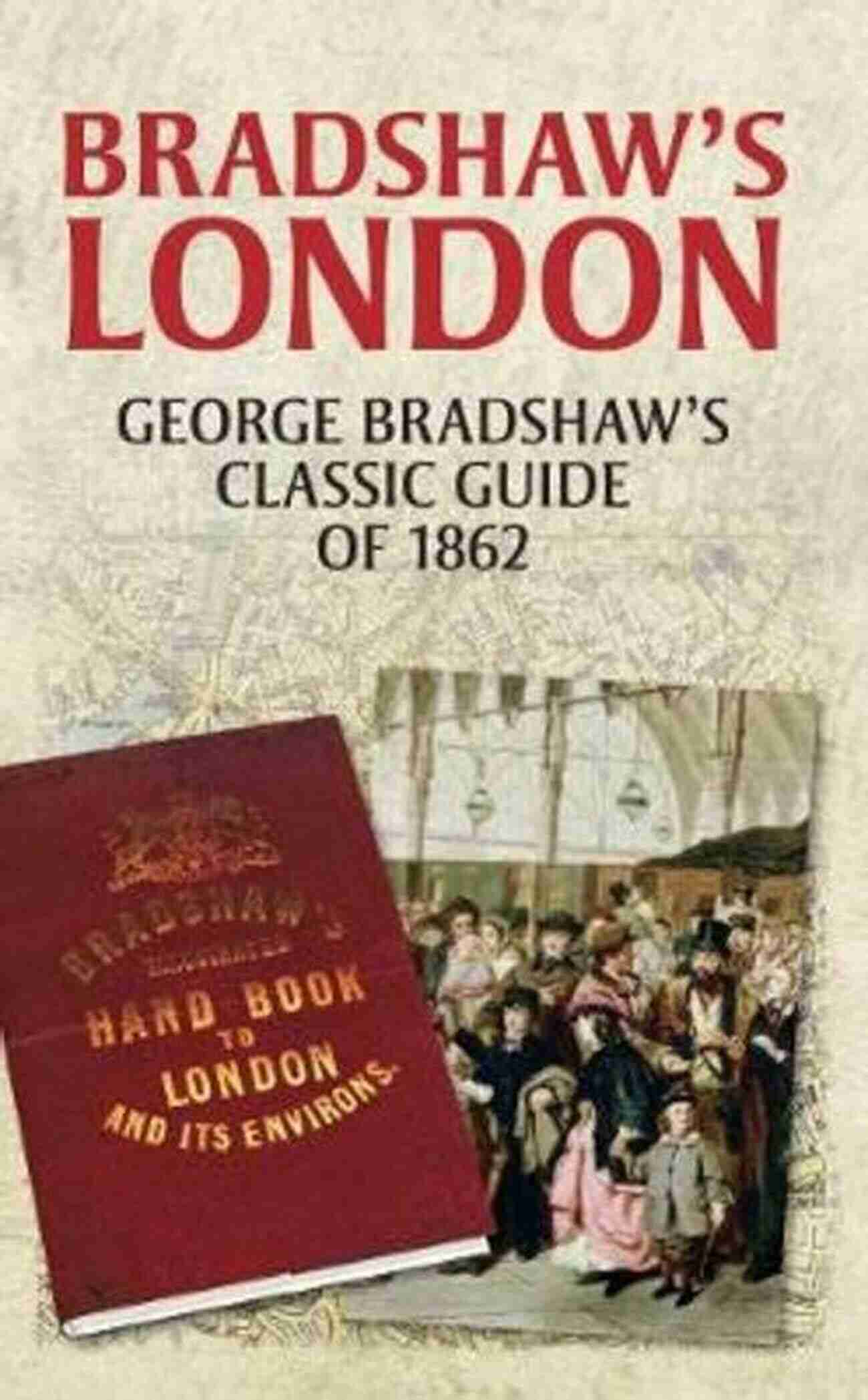 George Bradshaw Classic Guide Of 1862 Bradshaw S London: George Bradshaw S Classic Guide Of 1862