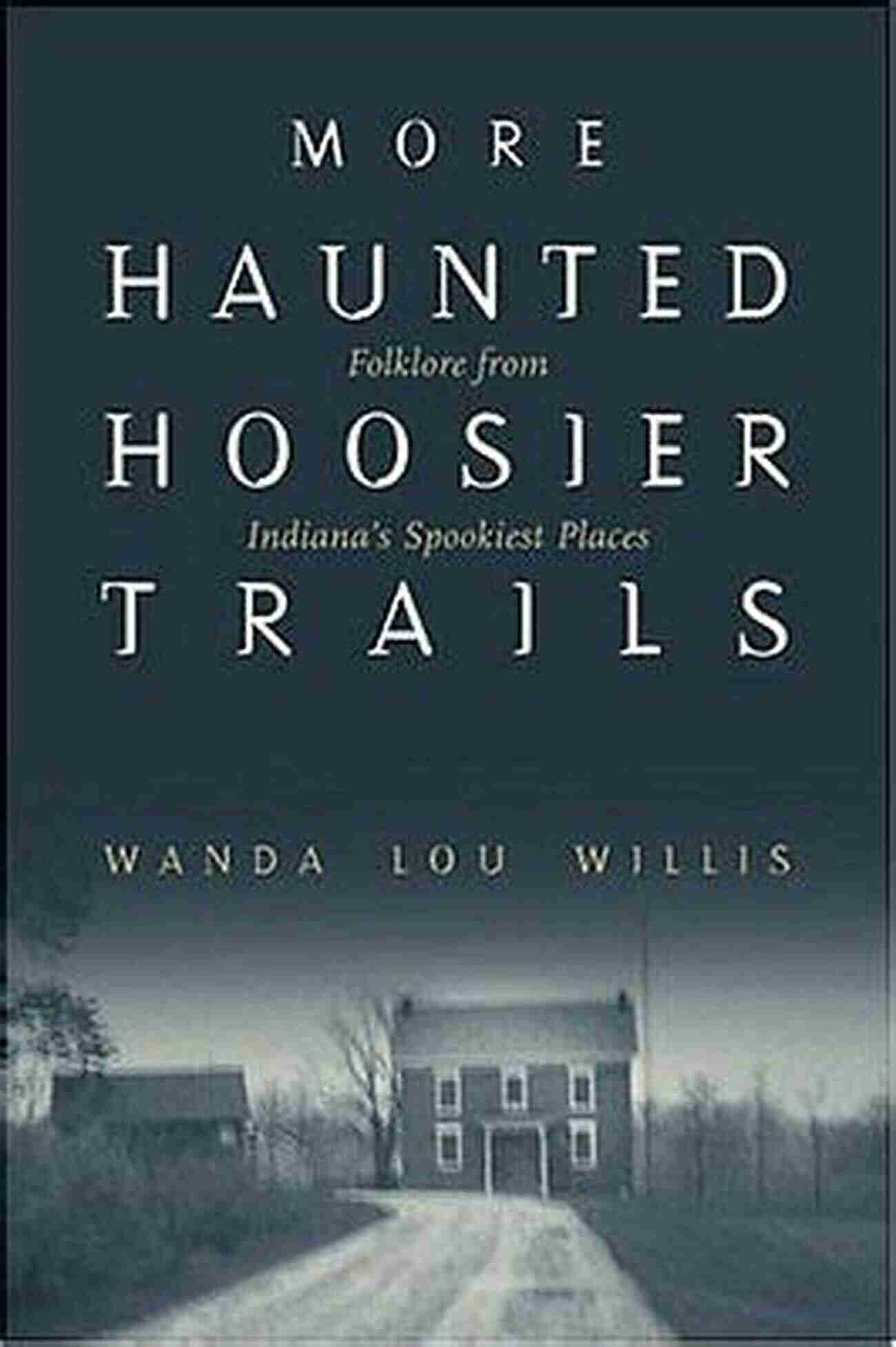 Haunted House More Haunted Hoosier Trails: Folklore From Indiana S Spookiest Places (Haunted Heartland Series)