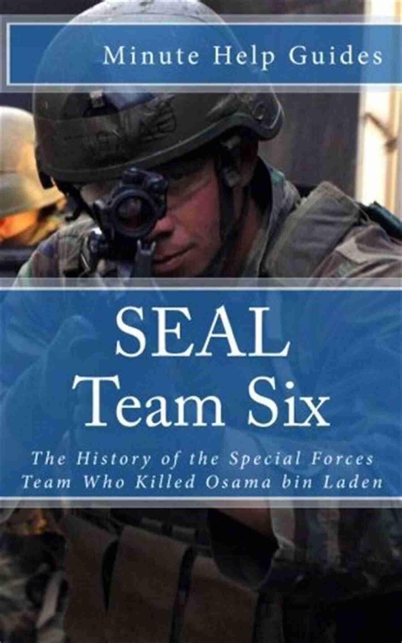 History Of The Special Forces Who Killed Osama Bin Laden SEAL Team Six: The History Of The Special Forces Team Who Killed Osama Bin Laden