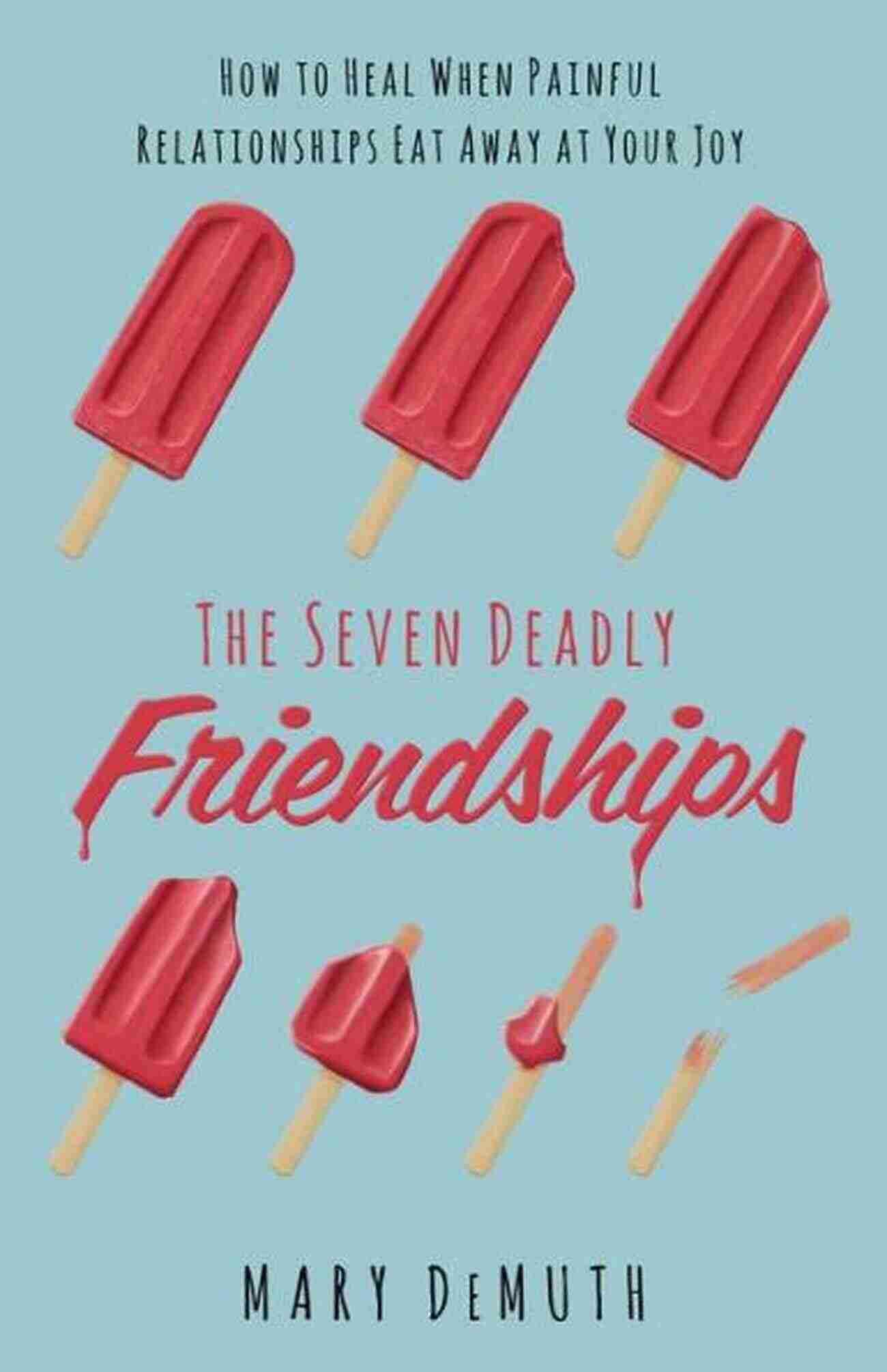 How To Heal When Painful Relationships Eat Away At Your Joy The Seven Deadly Friendships: How To Heal When Painful Relationships Eat Away At Your Joy