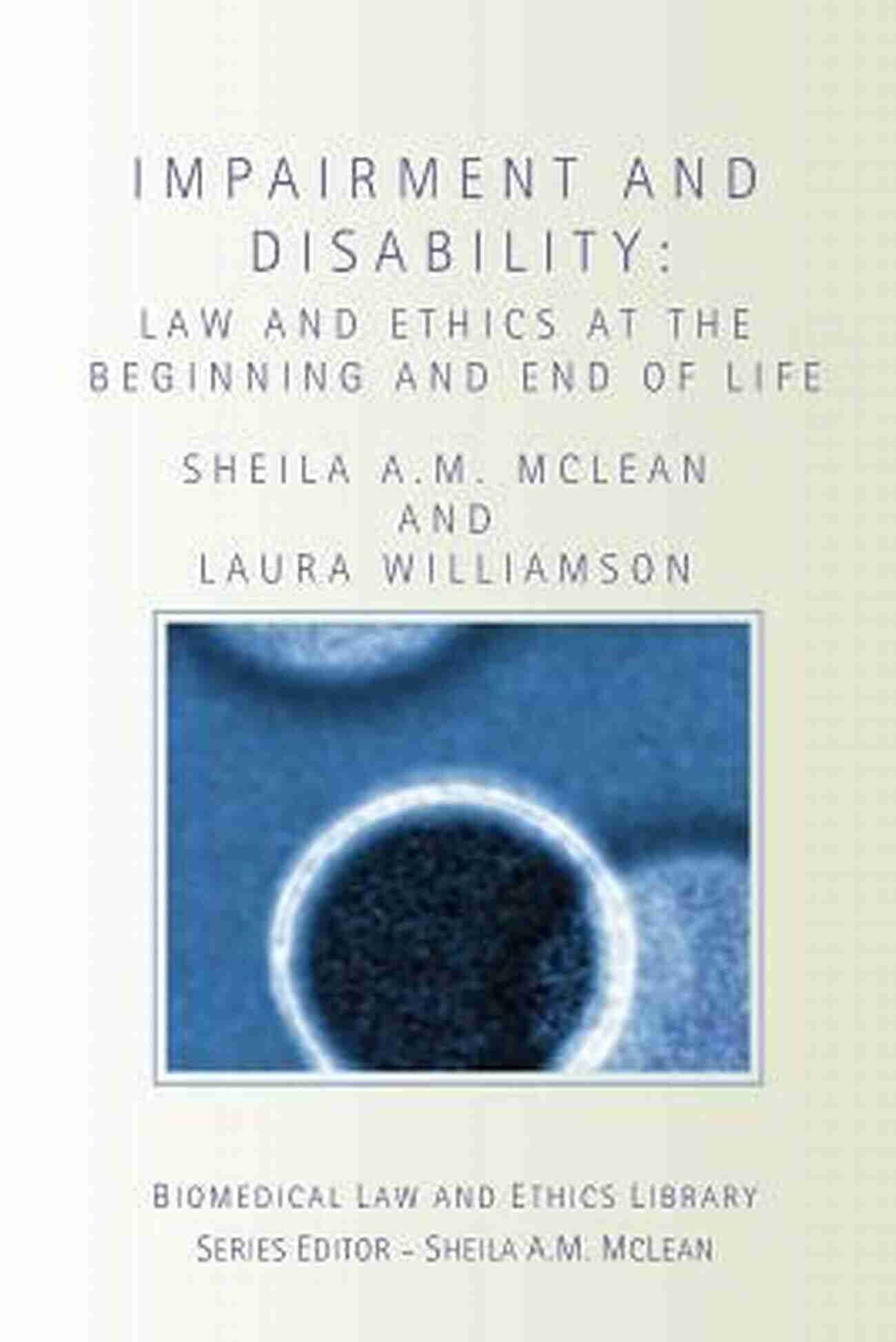 Law And Ethics At The Beginning Of Life Impairment And Disability: Law And Ethics At The Beginning And End Of Life (Biomedical Law And Ethics Library)