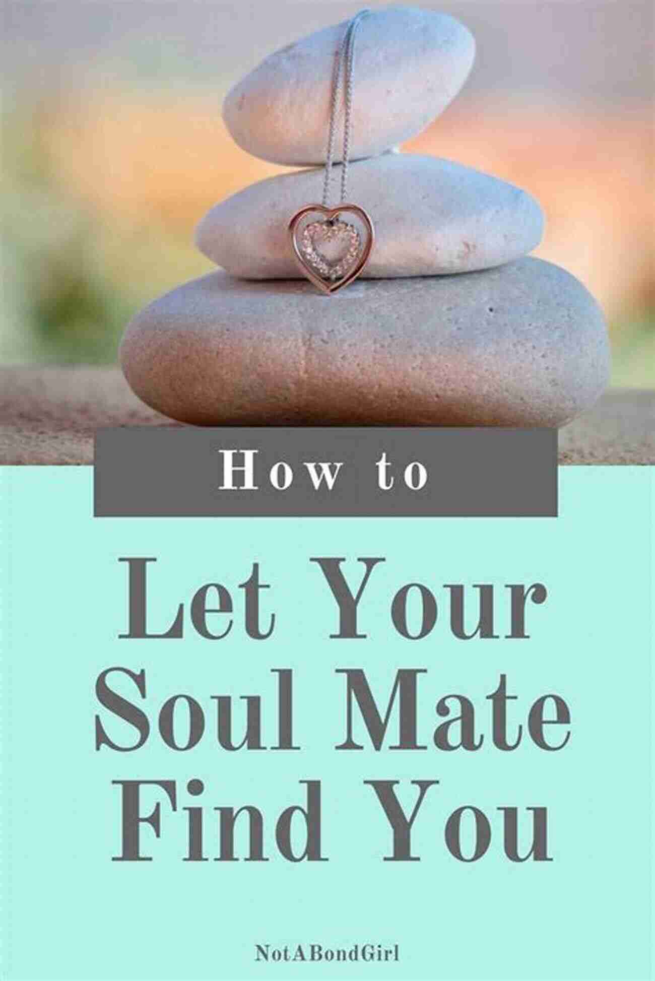 Let Your Soul Mate Find You LET YOUR SOUL MATE FIND YOU: STEP BY STEP INSTRUCTIONS WITH TIPS FOR RELEASING BLOCKAGES