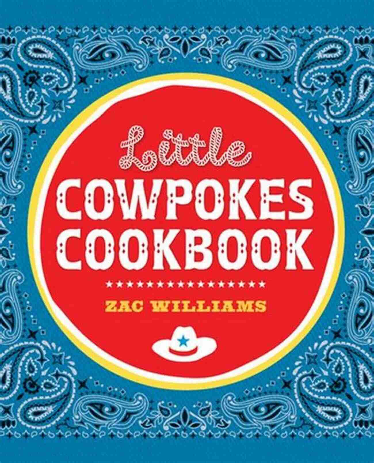 Little Cowpokes Cookbook Creating Cherished Family Memories Little Cowpokes Cookbook Zac Williams