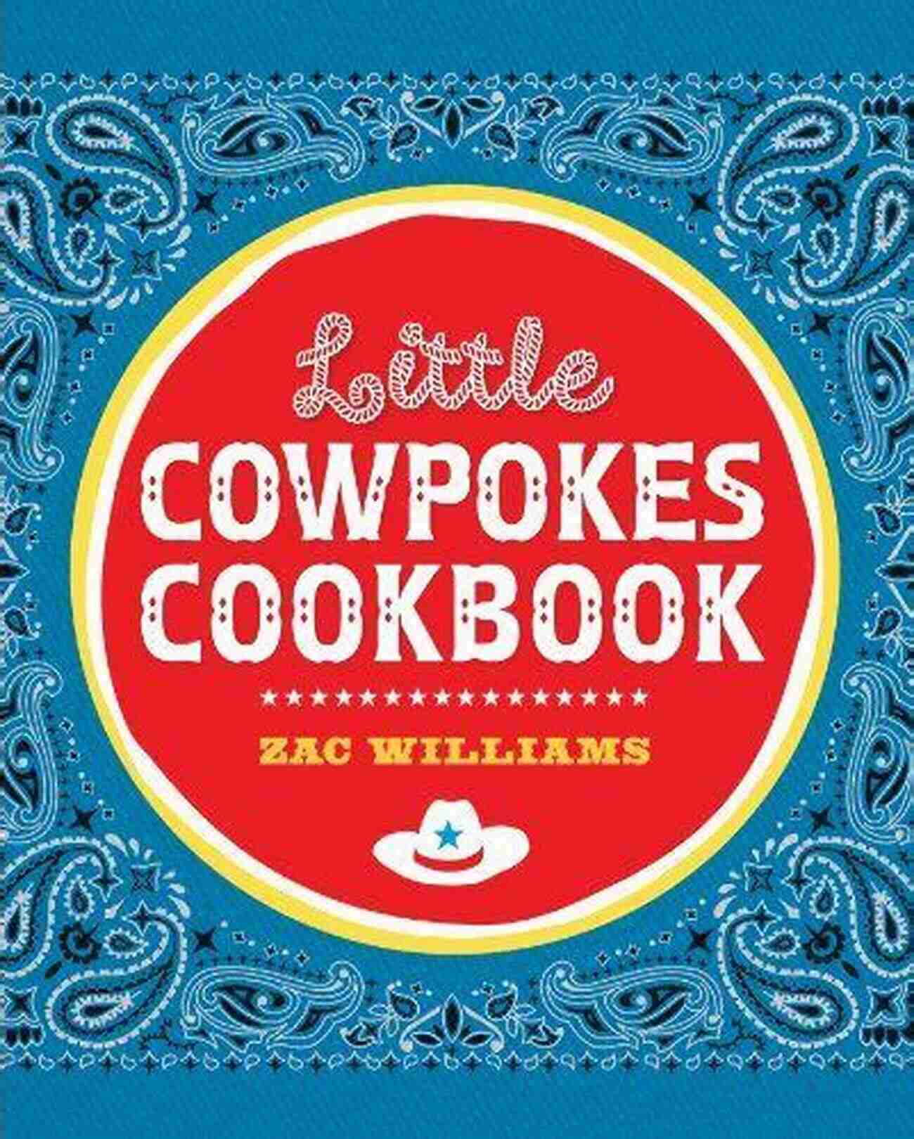 Little Cowpokes Cookbook Exploring Delicious Recipes With Zac Williams Little Cowpokes Cookbook Zac Williams