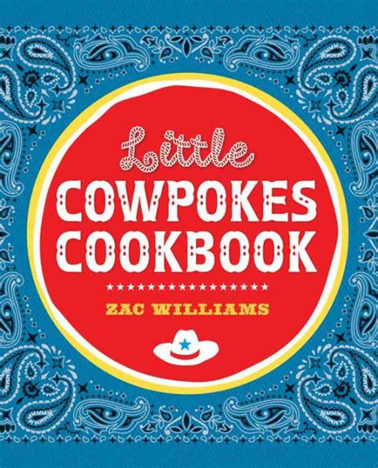 Little Cowpokes Cookbook Kids Learning To Cook With Zac Williams Little Cowpokes Cookbook Zac Williams