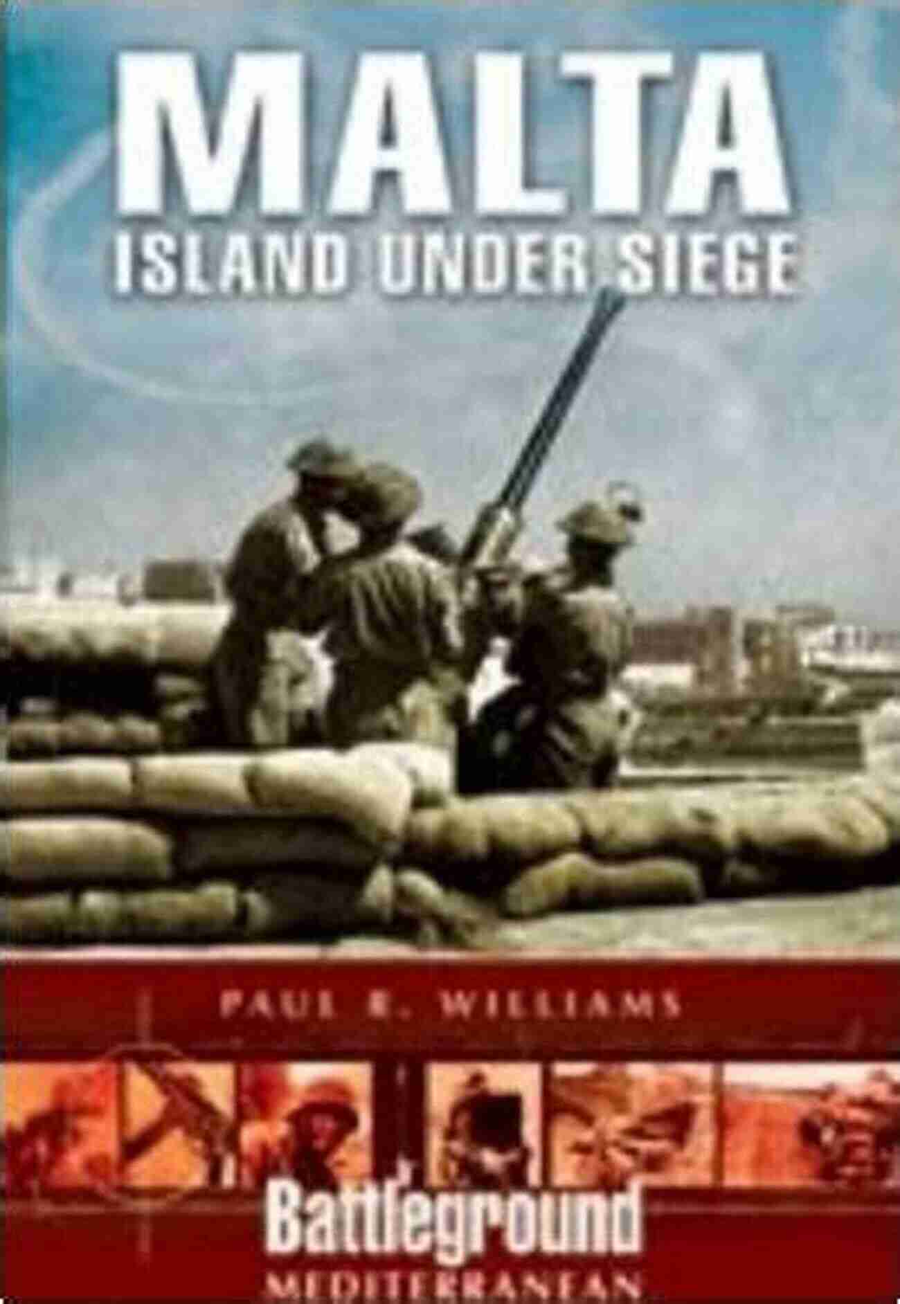 Malta Island Under Siege Battleground In The Mediterranean Malta: Island Under Siege (Battleground Mediterranean)