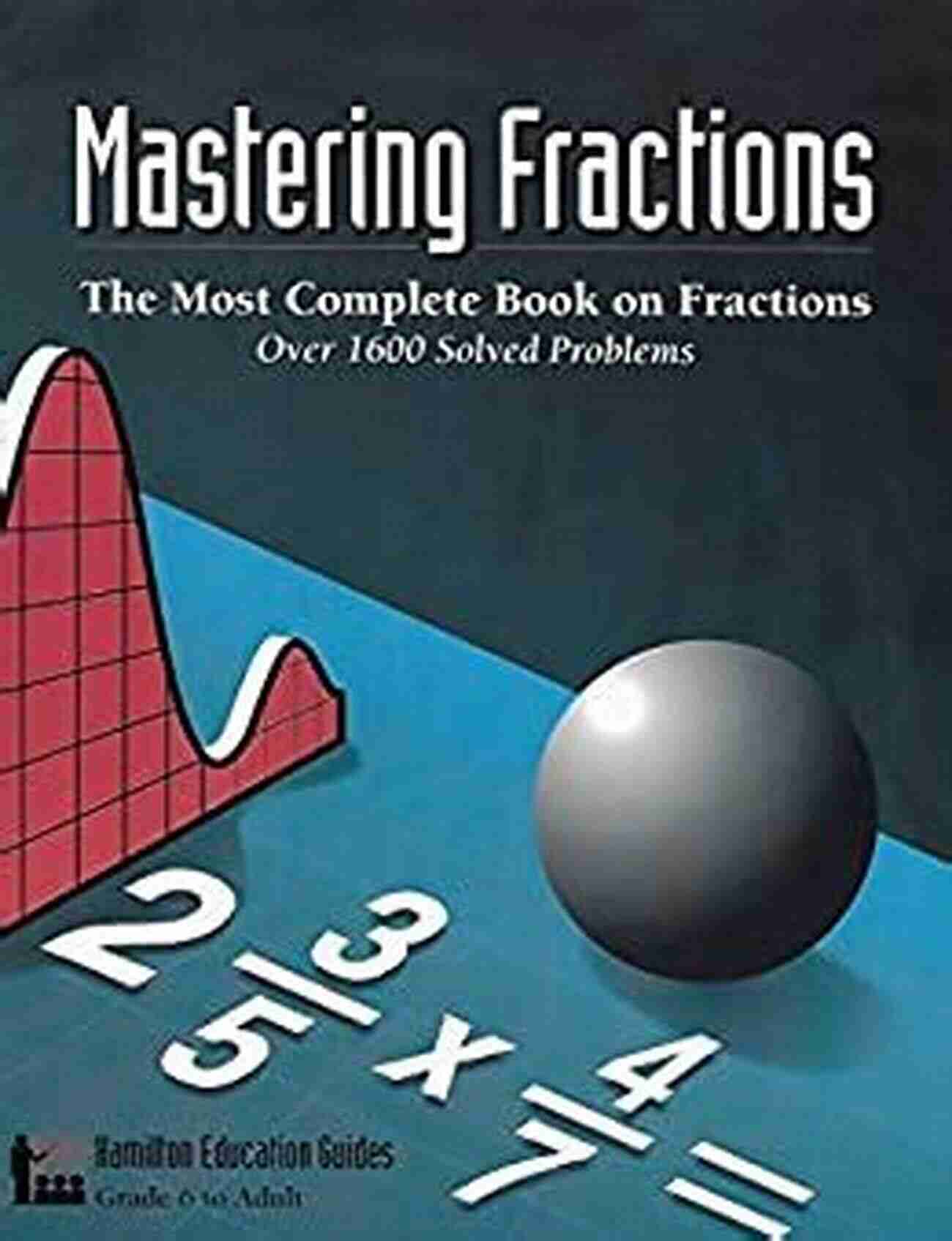 Mastering Fractions Over 600 Solved Problems Hamilton Education Guides Mastering Fractions: Over 1 600 Solved Problems (Hamilton Education Guides 1)