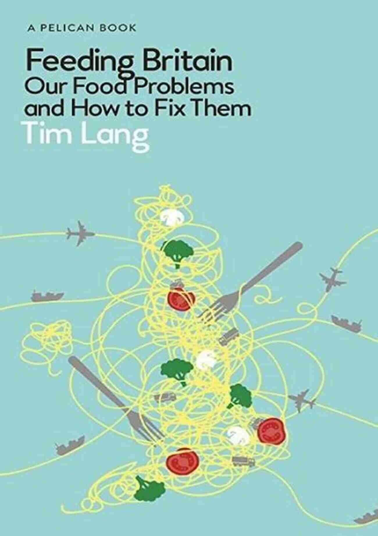 Our Food Problems And How To Fix Them Feeding Britain: Our Food Problems And How To Fix Them (Pelican Books)