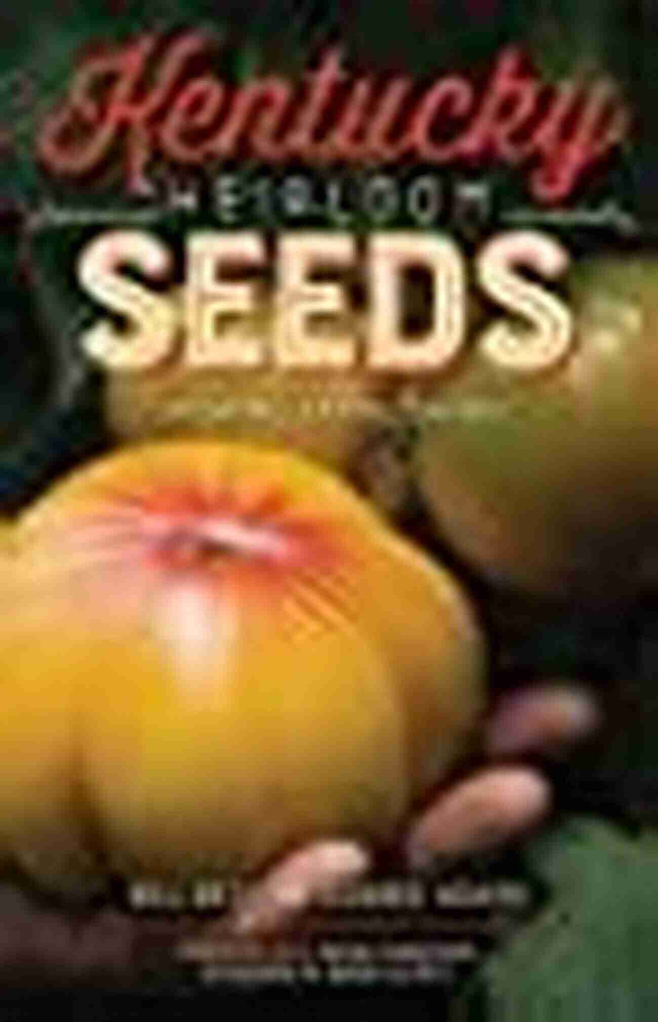 Preserve The Legacy: Saving Kentucky Heirloom Seeds Kentucky Heirloom Seeds: Growing Eating Saving