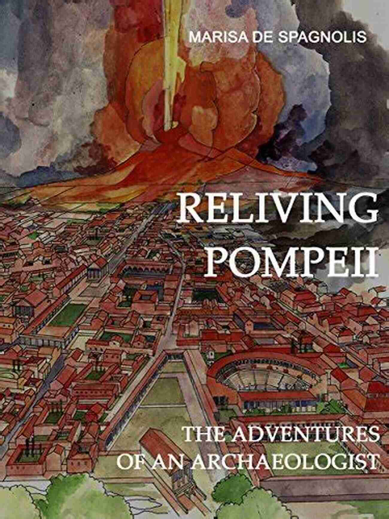 Reliving Pompeii: The Adventures Of An Archaeologist Archeologia Reliving Pompeii: The Adventures Of An Archaeologist (Archeologia)