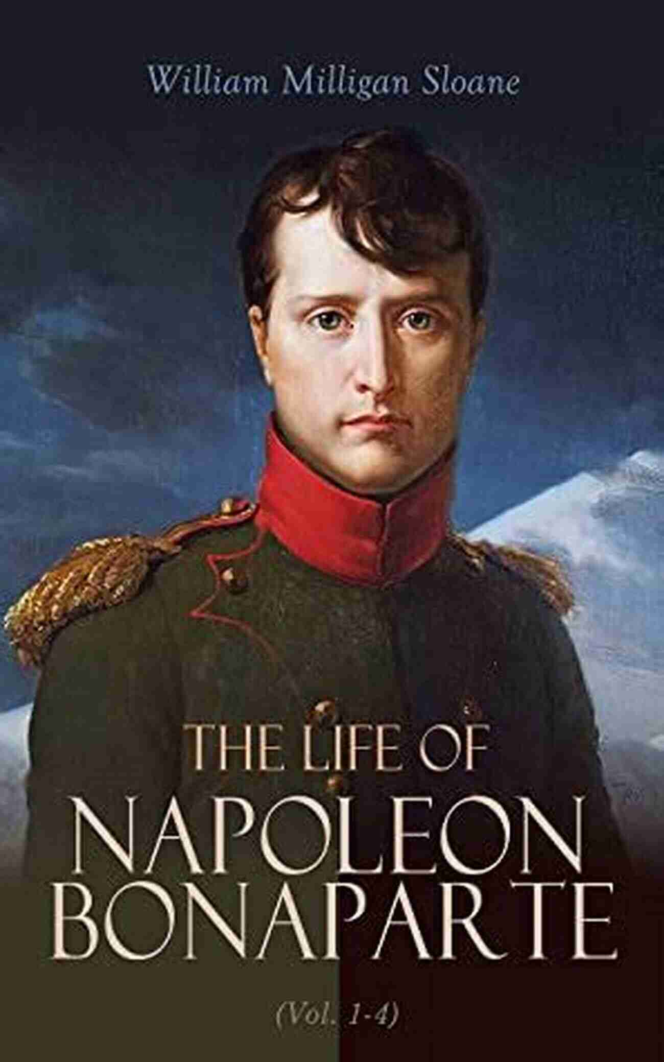 Revolutionary Strategist Commander Conqueror Emperor Prisoner The Life Of Napoleon Bonaparte (Vol 1 4): Revolutionary Strategist Commander Conqueror Emperor Prisoner