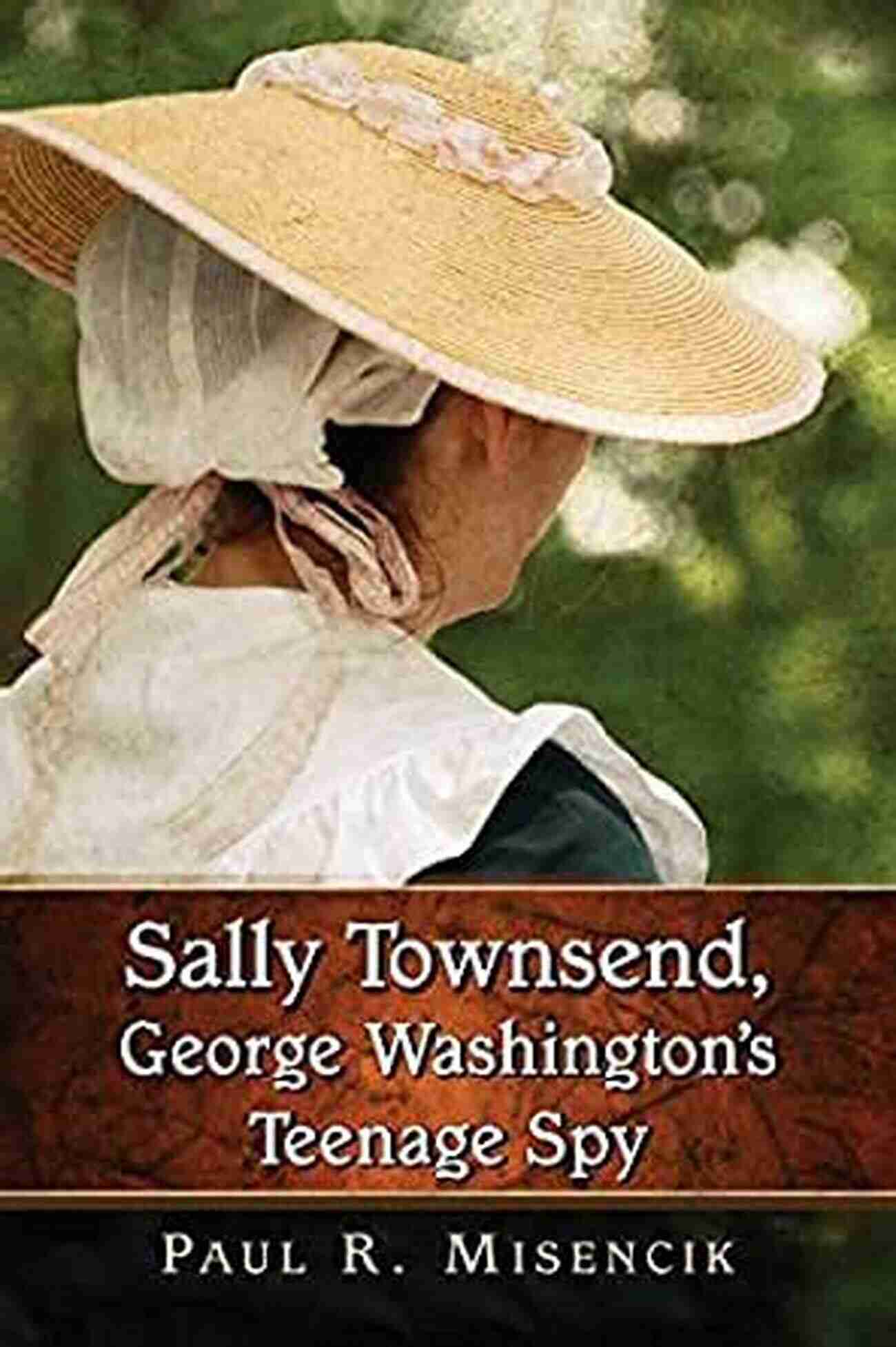 Sally Townsend George Washington Teenage Spy Sally Townsend George Washington S Teenage Spy