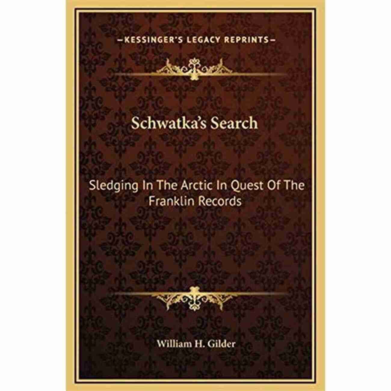 Schwatka Search Sledging In The Arctic The Exciting Adventure Of Exploring The Franklin Records Schwatka S Search Sledging In The Arctic In Quest Of The Franklin Records