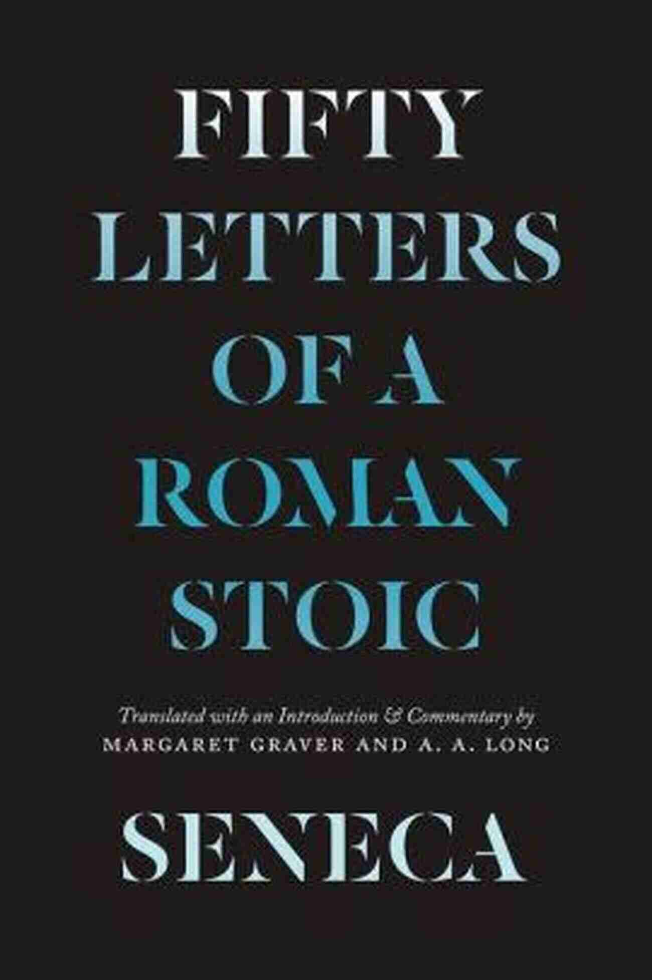 Seneca's Fifty Letters Of Roman Stoic Seneca: Fifty Letters Of A Roman Stoic