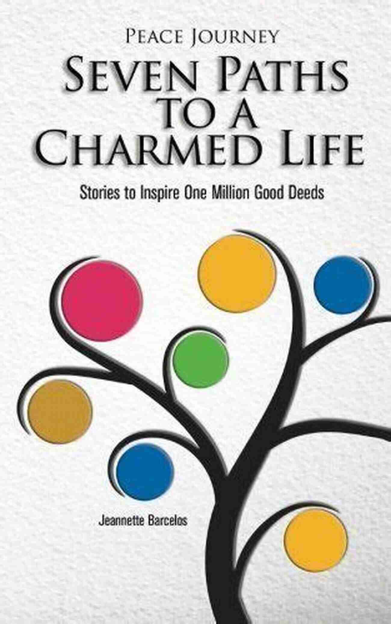 Seven Paths To A Charmed Life Peace Journey Peace Journey Seven Paths To A Charmed Life: Stories To Inspire One Million Good Deeds