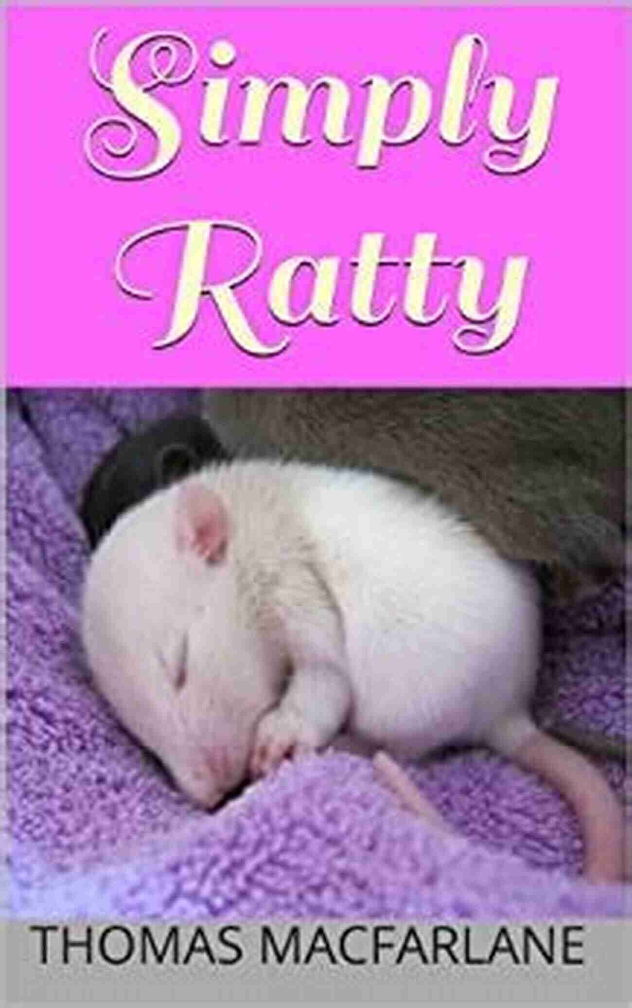 Simply Ratty A Guide To Caring For Rats Simply Ratty: Caring For Rats Made Easy