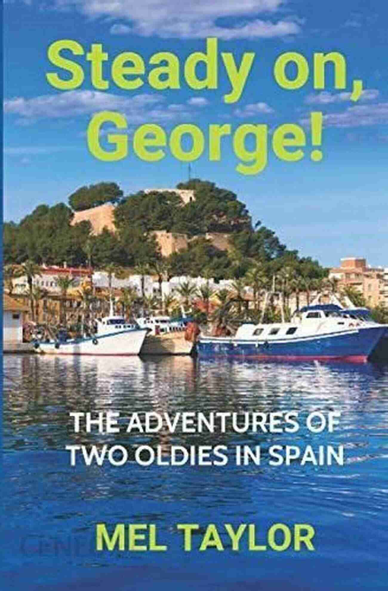 The Adventures Of Two Oldies In Spain Steady On George : The Adventures Of Two Oldies In Spain