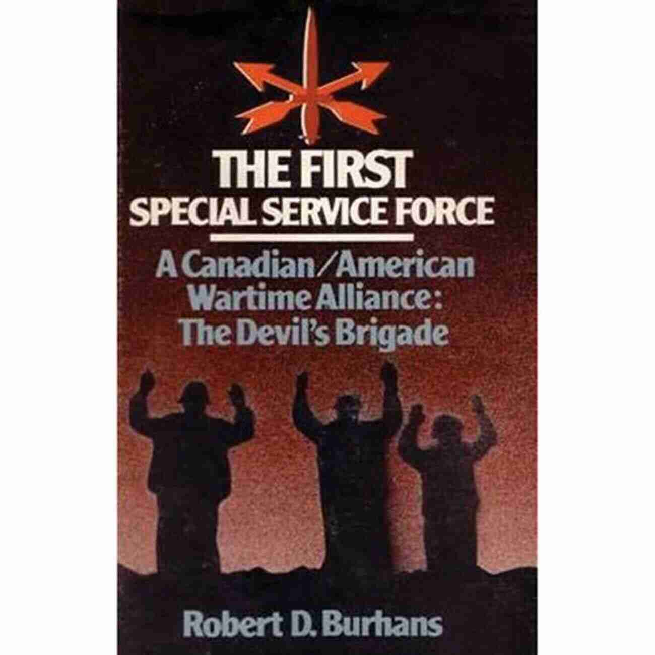 The First Special Service Force The Devil Brigade Of Courage And Determination: The First Special Service Force The Devil S Brigade 1942 44