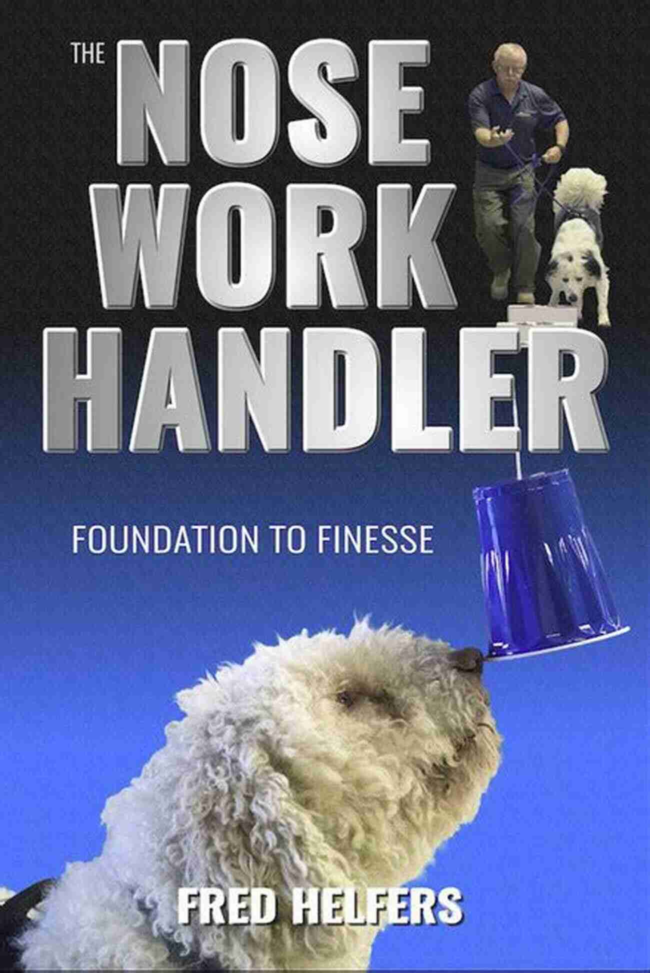 The Nose Work Handler Foundation The Nose Work Handler Foundation To Finesse