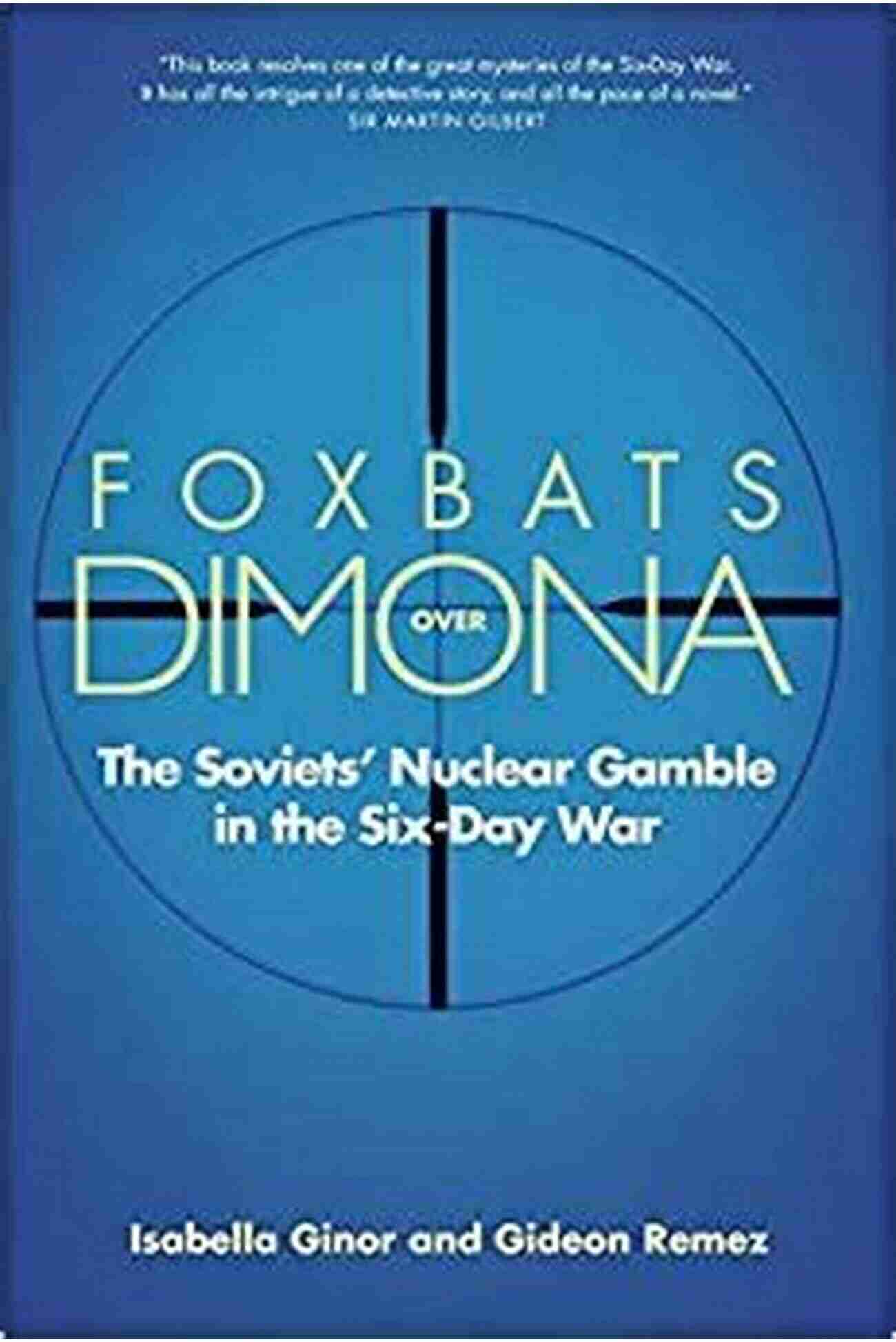 The Soviets' Nuclear Gamble In The Six Day War Foxbats Over Dimona: The Soviets Nuclear Gamble In The Six Day War