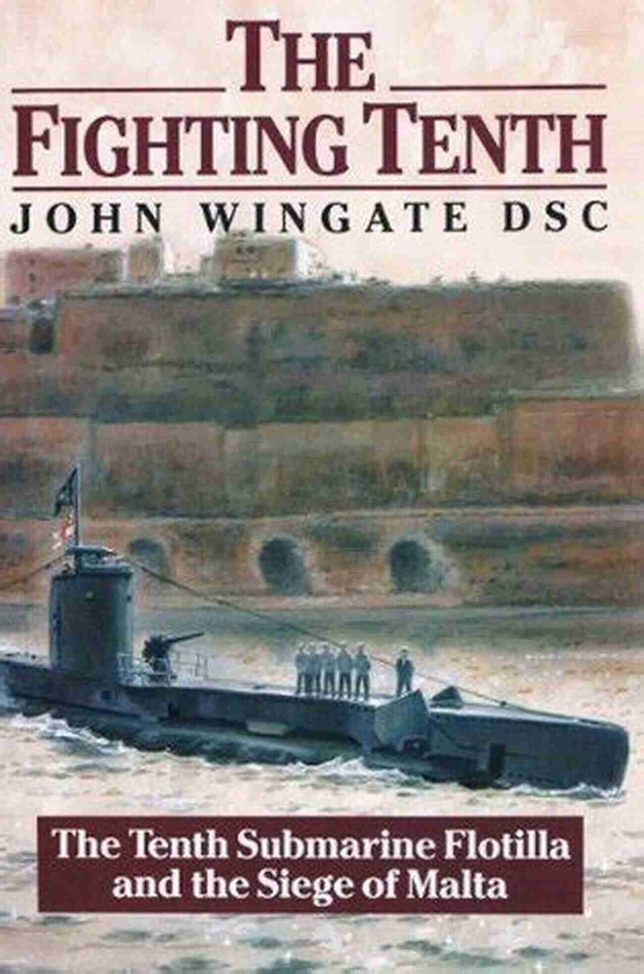 The Tenth Submarine Flotilla During The Siege Of Malta The Fighting Tenth: The Tenth Submarine Flotilla And The Siege Of Malta (Submarine Warfare In World War Two)