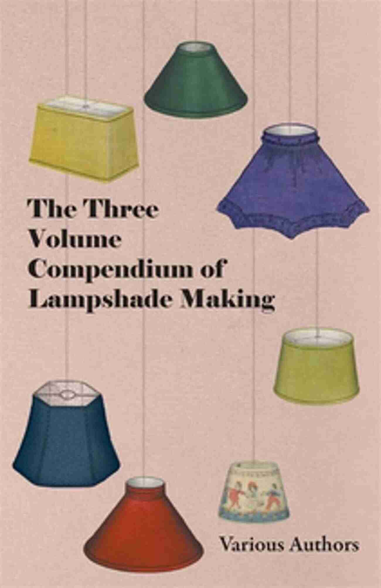 The Three Volume Compendium Of Lampshade Making Cover Image Master The Art Of Lampshade Crafting With Step By Step Instructions The Three Volume Compendium Of Lampshade Making