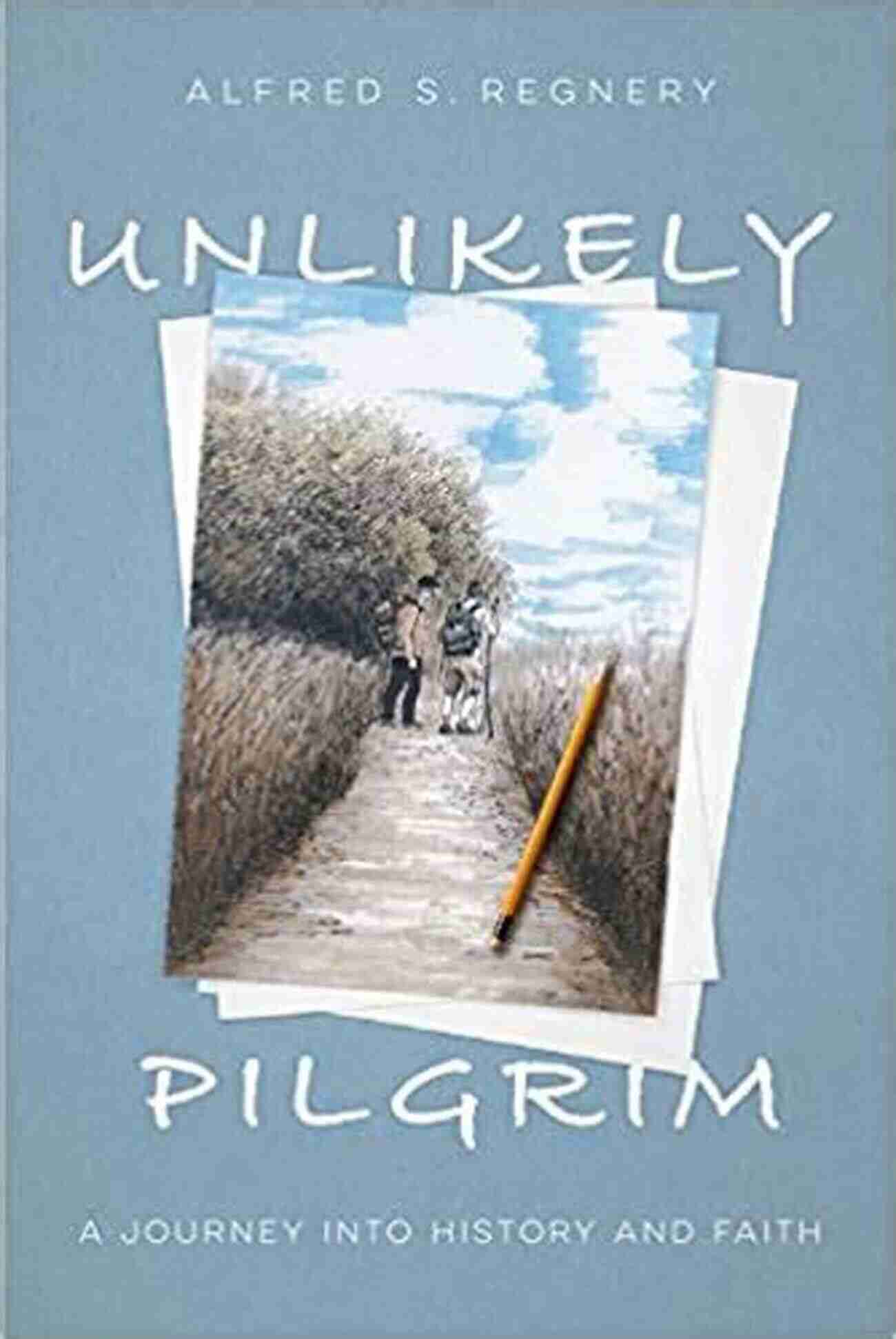 Unlikely Pilgrim Journey Into History And Faith Unlikely Pilgrim: A Journey Into History And Faith