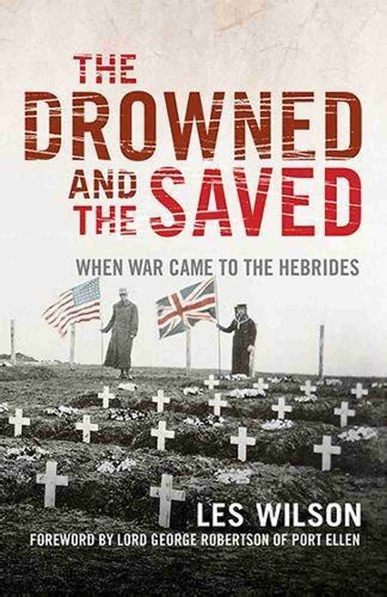 When War Came To The Hebrides A Tale Of Courage And Resilience The Drowned And The Saved: When War Came To The Hebrides