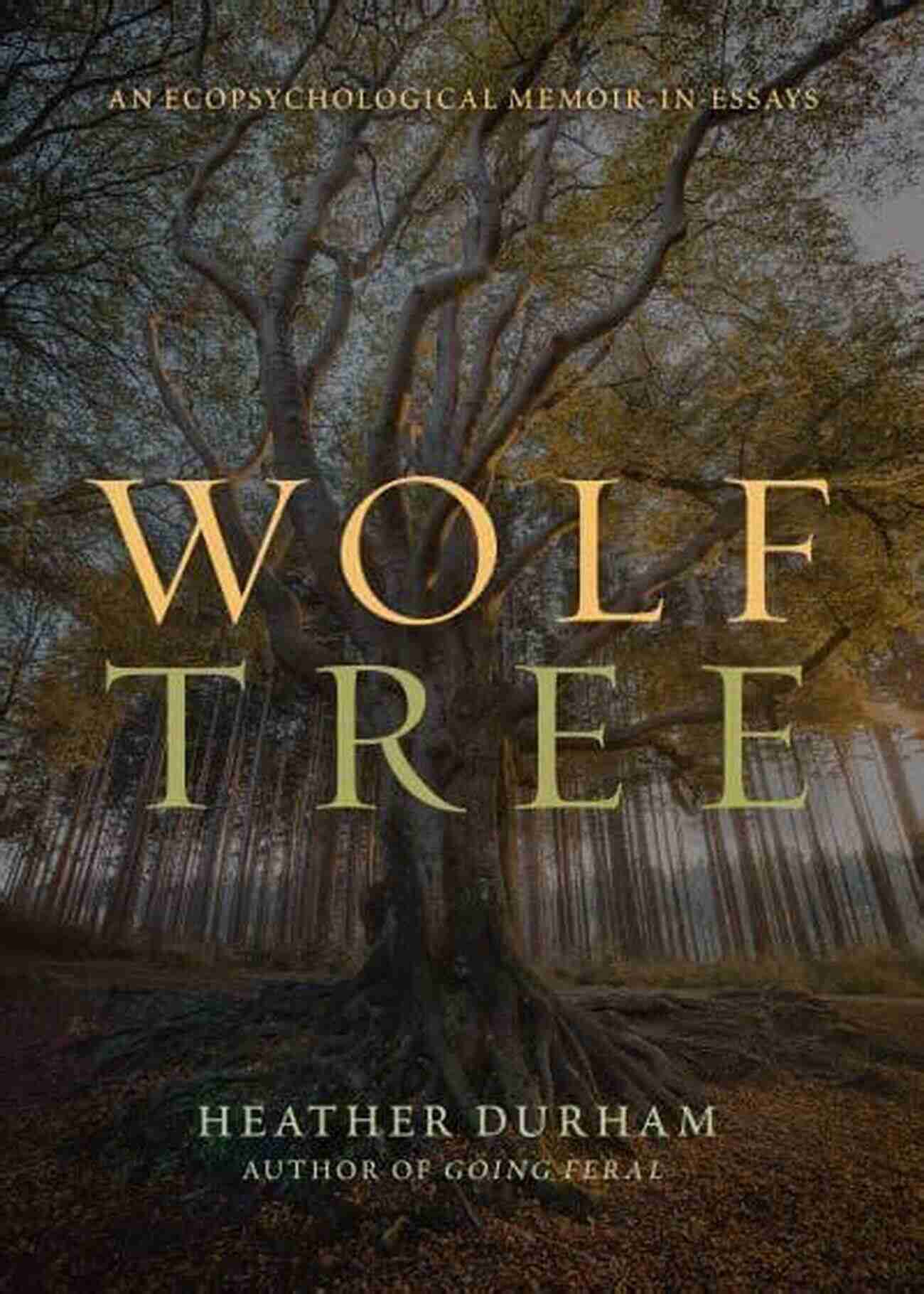 Wolf Tree Discover The Power Of Ecopsychological Memoir Wolf Tree: Ecopsychological Memoir In Essays