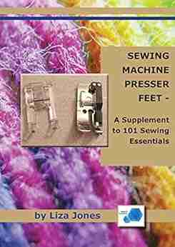 SEWING MACHINE PRESSER FEET: A supplement to 101 Sewing Essentials