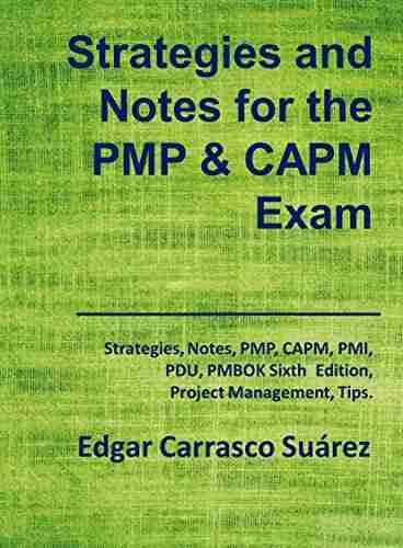 Strategies And Notes For The PMP And CAPM Exam: Strategies Notes PMP CAPM PMI Project Management Professional Certified Associate In Project Management PDU PMBOK Sixth Edition Tips