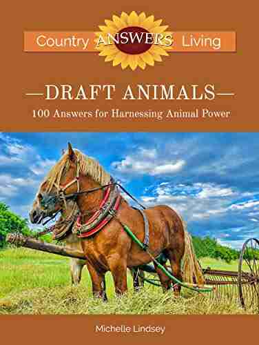 Draft Animals: 100 Answers For Harnessing Animal Power (Country Living Answers)