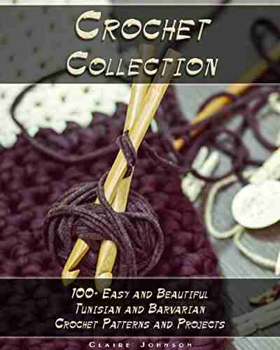 Crochet Collection: 100+ Easy and Beautiful Tunisian and Barvarian Crochet Patterns and Projects