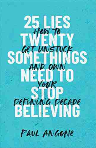 25 Lies Twentysomethings Need to Stop Believing: How to Get Unstuck and Own Your Defining Decade