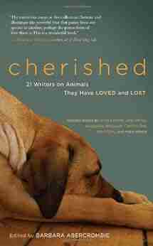 Cherished: 25 Writers on Animals They Have Loved and Lost