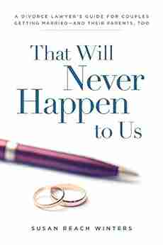 That Will Never Happen To Us: A Divorce Lawyer S Guide For Couples Getting Married And Their Parents Too