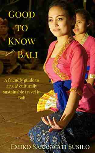 Good To Know About Bali: A Friendly Guide To Arts And Culturally Sustainable Travel To Bali