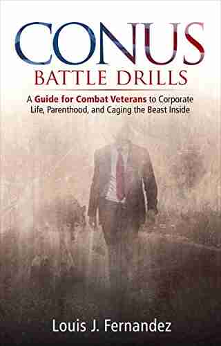 CONUS Battle Drills: A Guide For Combat Veterans To Corporate Life Parenthood And Caging The Beast Inside