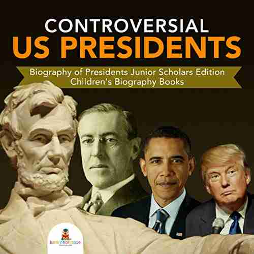 Controversial US Presidents Biography of Presidents Junior Scholars Edition Children s Biography